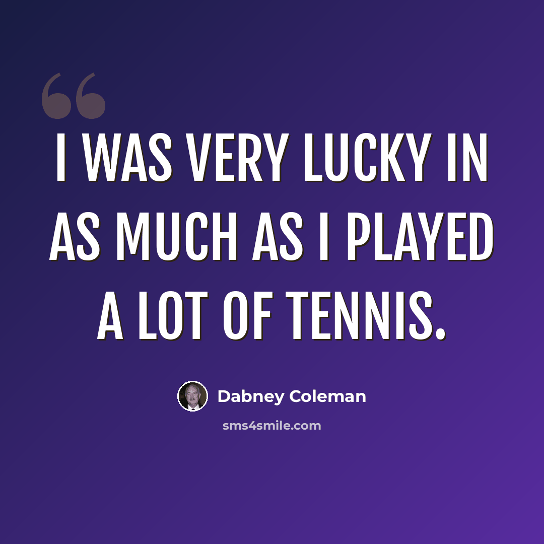 “I was very lucky in as much as I played a lot of tennis.” quote by Dabney Coleman