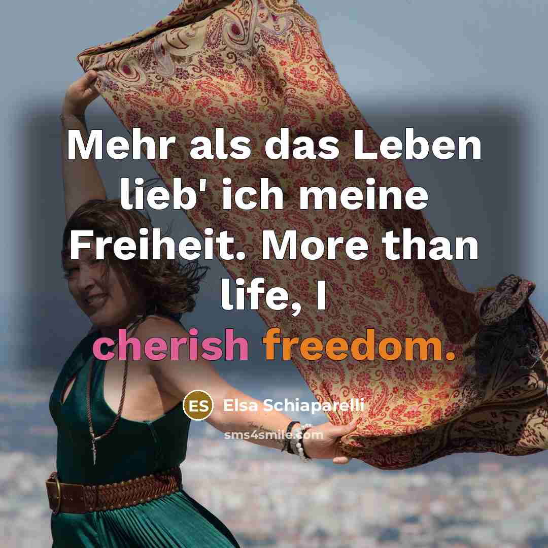 “Mehr als das Leben lieb' ich meine Freiheit. More than life, I cherish freedom.” quote by Elsa Schiaparelli