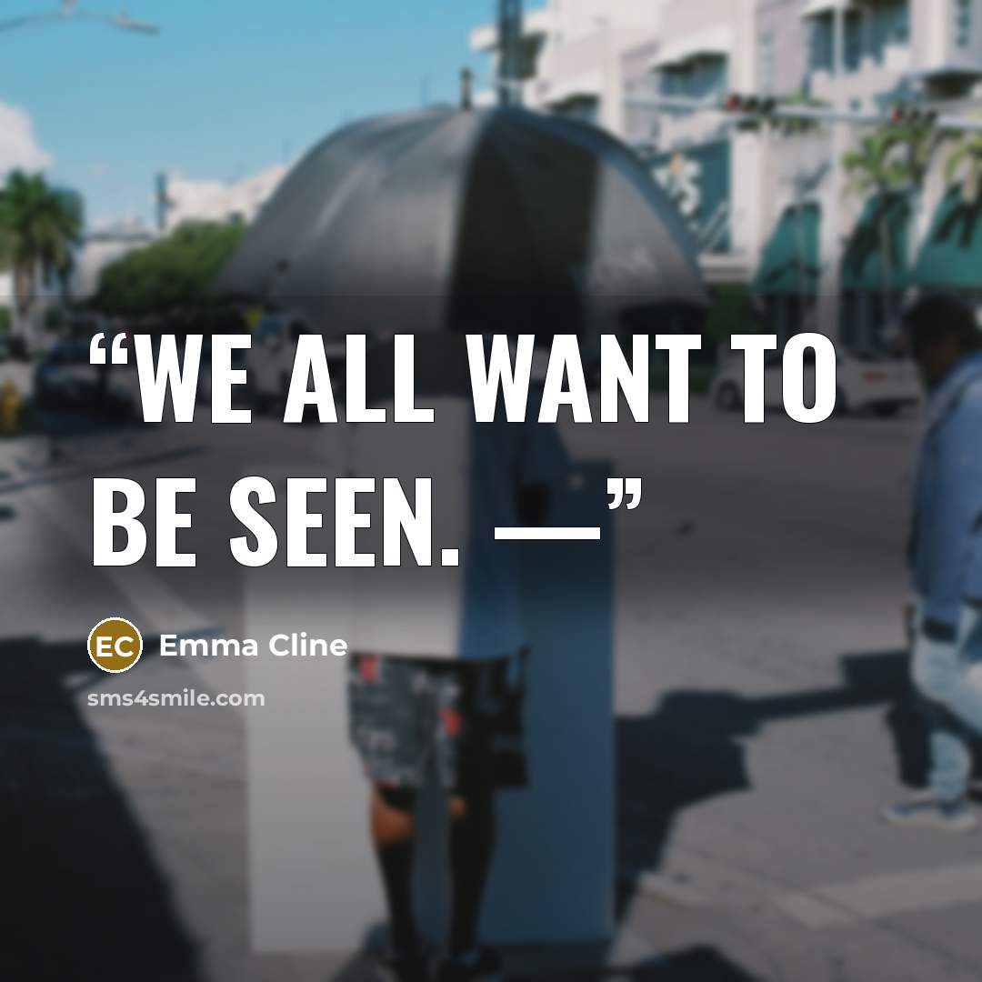 “We all want to be seen. —” quote by Emma Cline