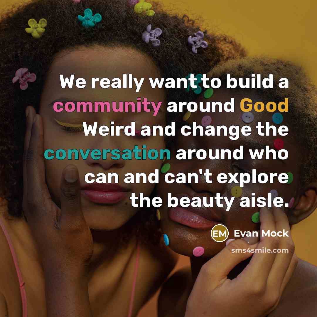 “We really want to build a community around Good Weird and change the conversation around who can and can't explore the beauty aisle.” quote by Evan Mock
