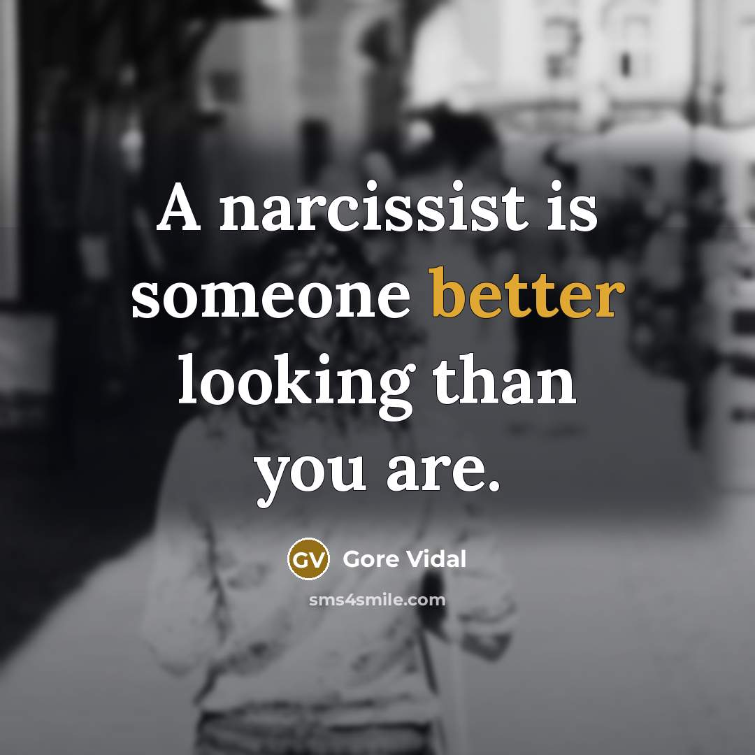 “A narcissist is someone better looking than you are.” quote by Gore Vidal