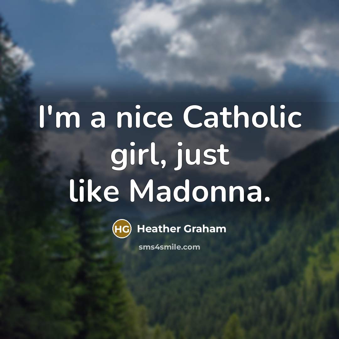 “I'm a nice Catholic girl, just like Madonna.” quote by Heather Graham