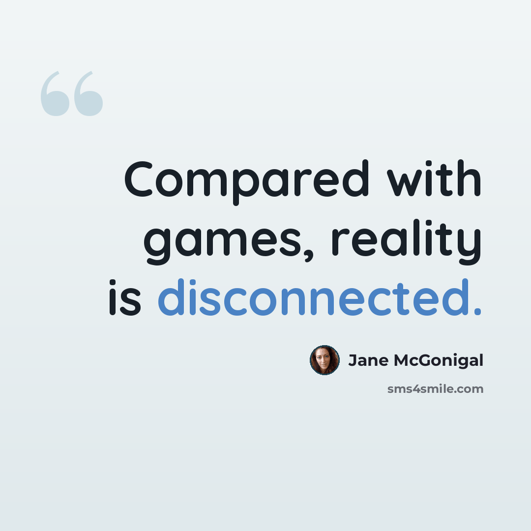 “Compared with games, reality is disconnected.” quote by Jane McGonigal