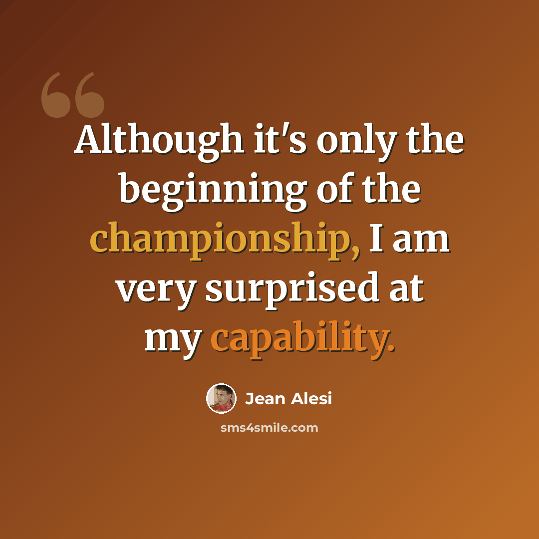 “Although it's only the beginning of the championship, I am very surprised at my capability.” quote by Jean Alesi