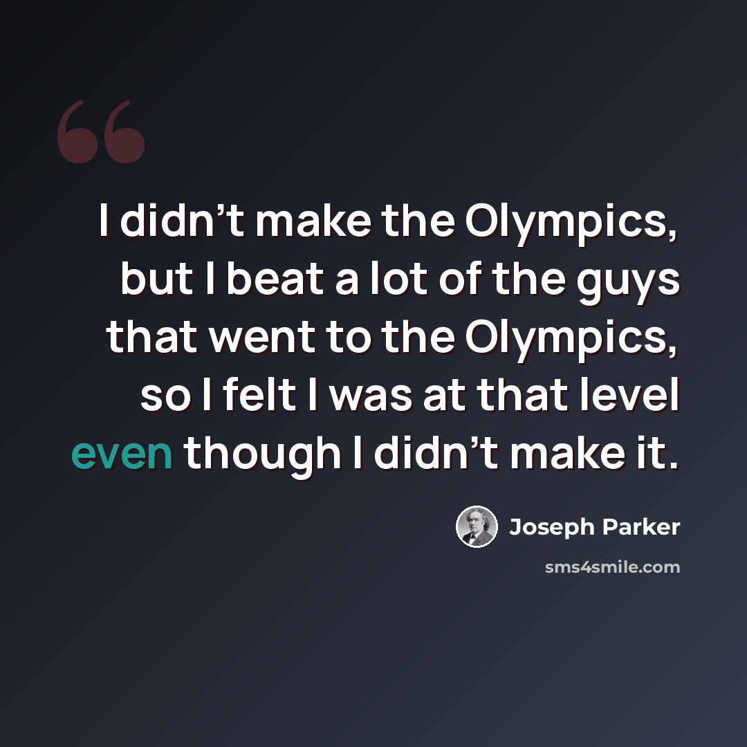 “I didn't make the Olympics, but I beat a lot of the guys that went to the Olympics, so I felt I was at that level even though I didn't make it.” quote by Joseph Parker