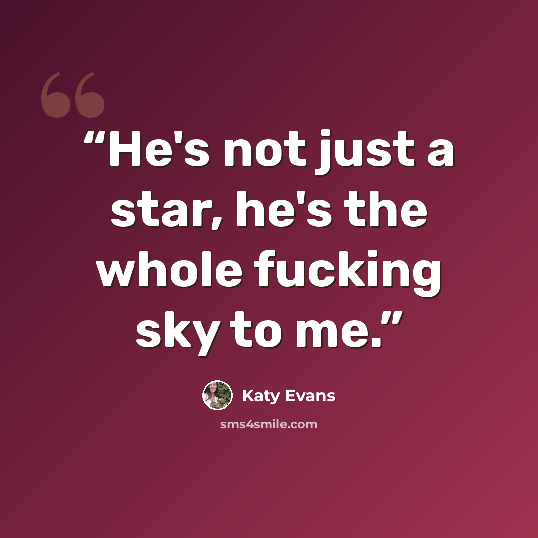 “He's not just a star, he's the whole fucking sky to me.” quote by Katy Evans