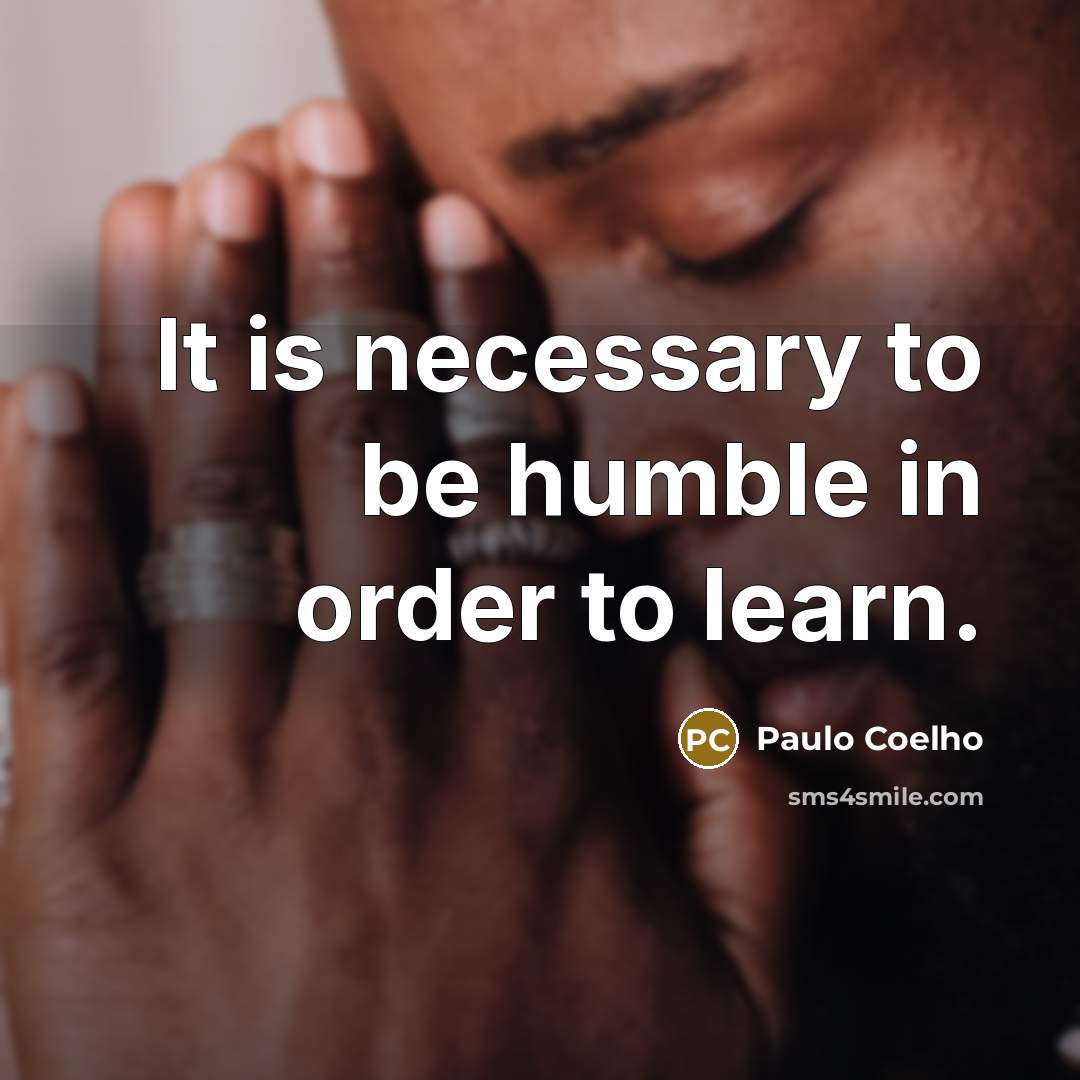 “It is necessary to be humble in order to learn.” quote by Paulo Coelho