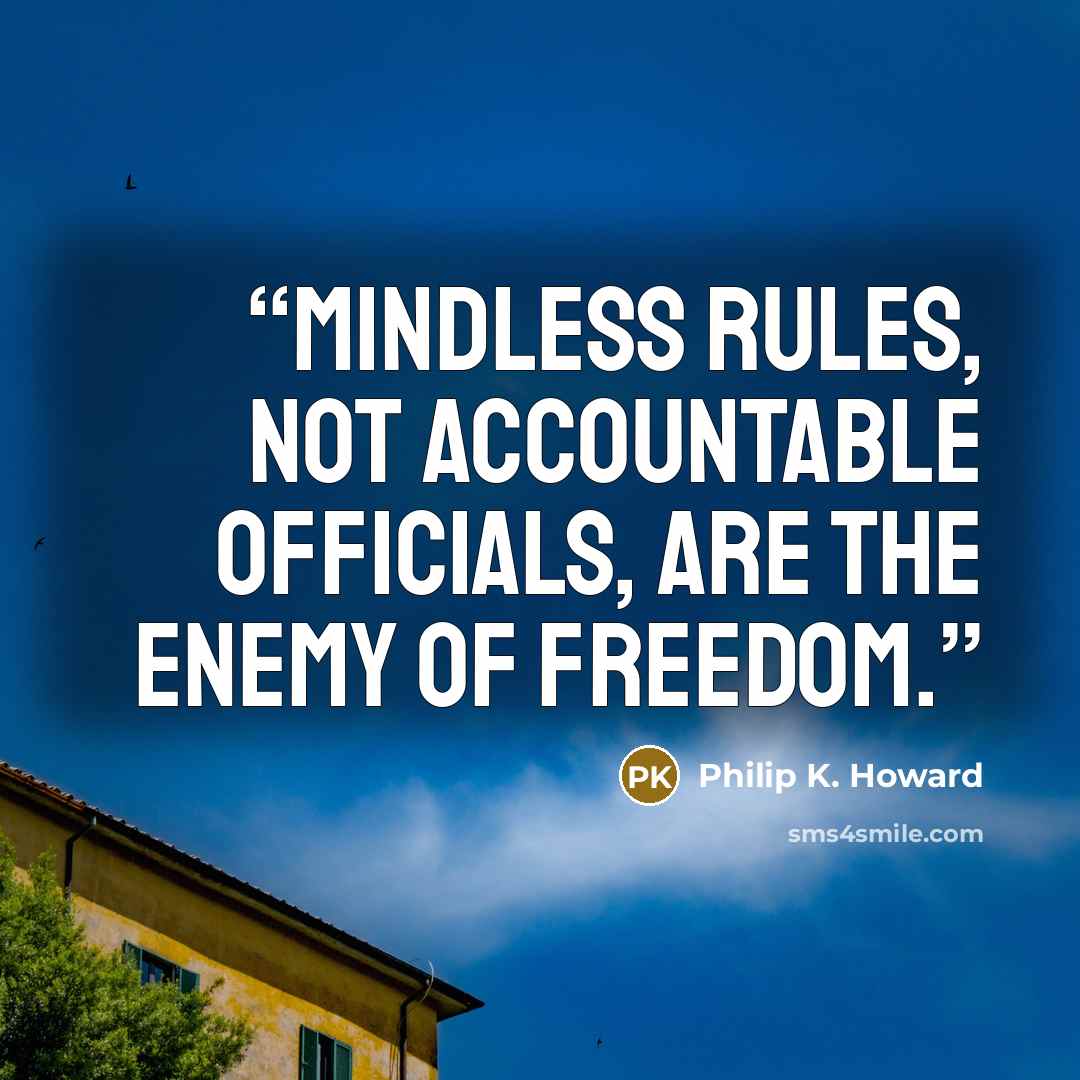 “Mindless rules, not accountable officials, are the enemy of freedom.” quote by Philip K. Howard