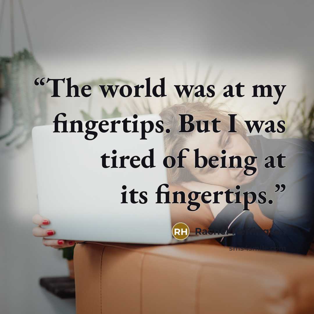 “The world was at my fingertips. But I was tired of being at its fingertips.” quote by Rachel Heffington