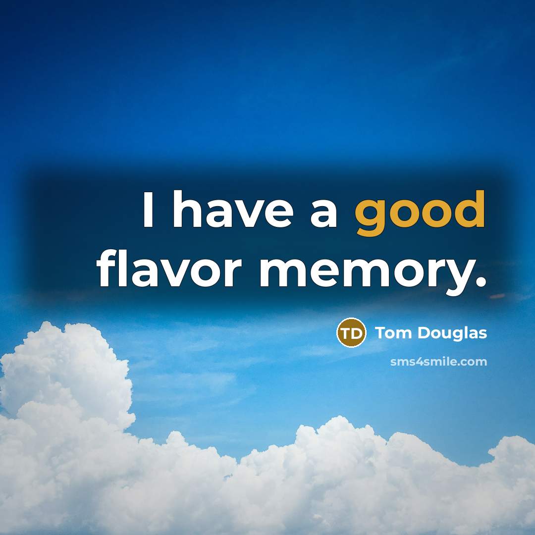 “I have a good flavor memory.” quote by Tom Douglas