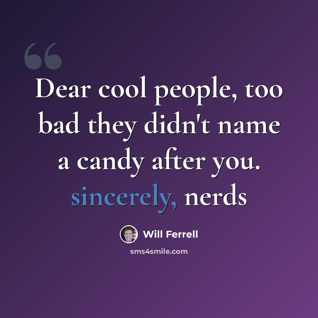 “Dear cool people, too bad they didn't name a candy after you. sincerely, nerds” quote by Will Ferrell
