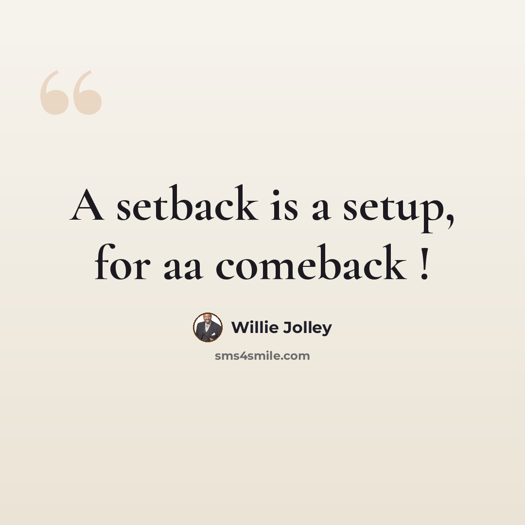 “A setback is a setup, for aa comeback !” quote by Willie Jolley