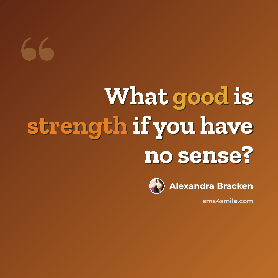 “What good is strength if you have no sense?” quote by Alexandra Bracken