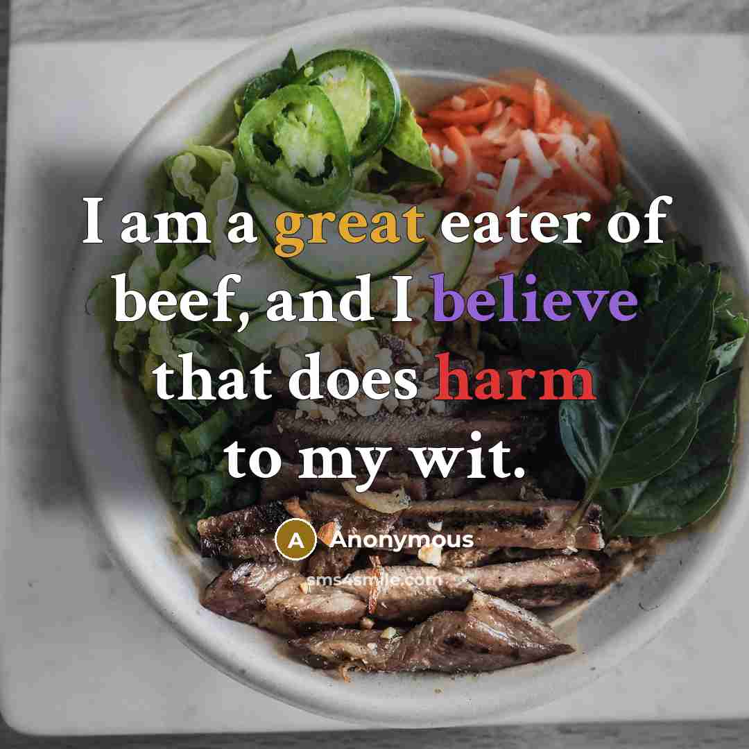“I am a great eater of beef, and I believe that does harm to my wit.” quote by Anonymous