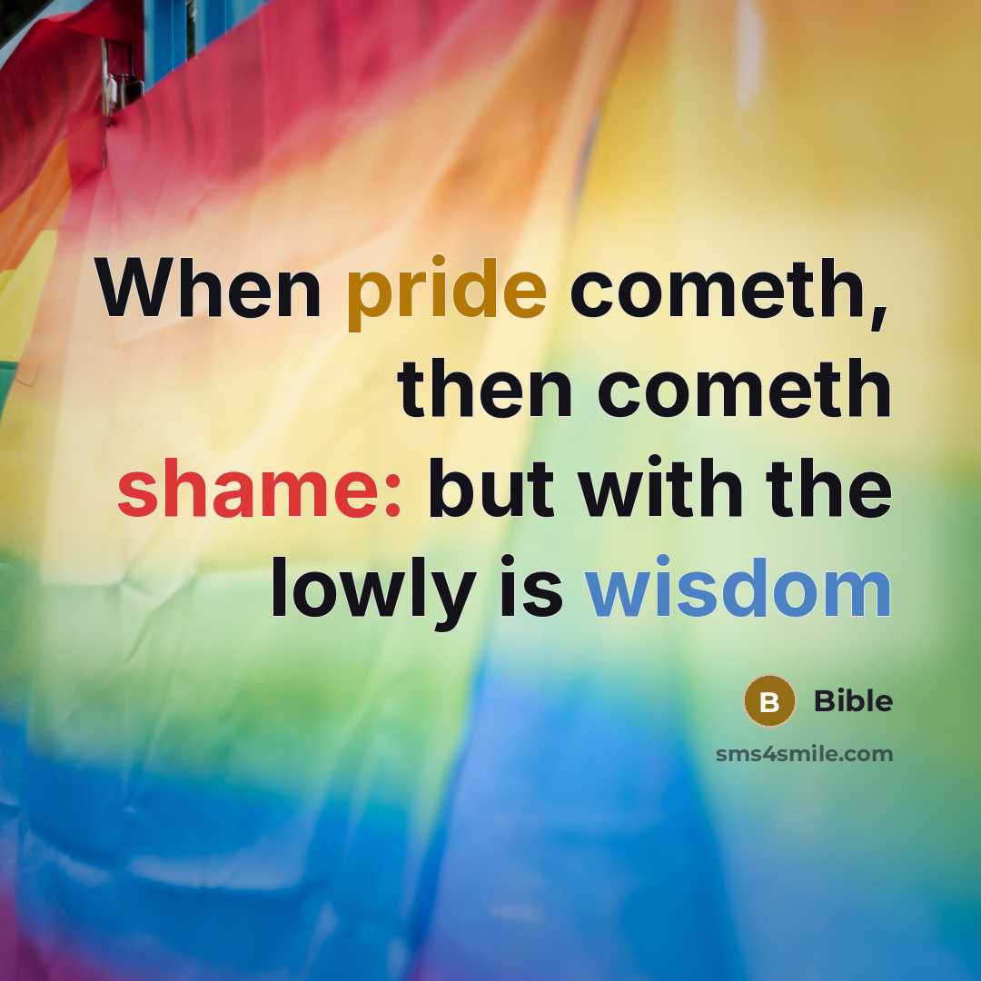 “When pride cometh, then cometh shame: but with the lowly is wisdom” quote by Bible