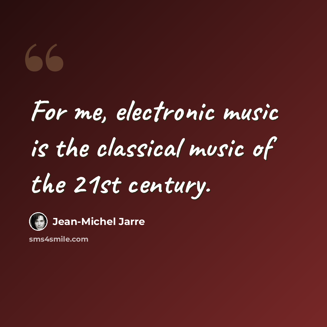 “For me, electronic music is the classical music of the 21st century.” quote by Jean-Michel Jarre