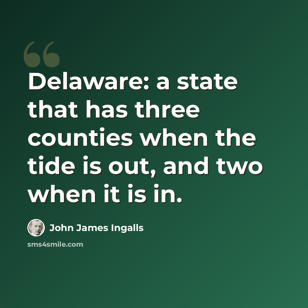 “Delaware: a state that has three counties when the tide is out, and two when it is in.” quote by John James Ingalls