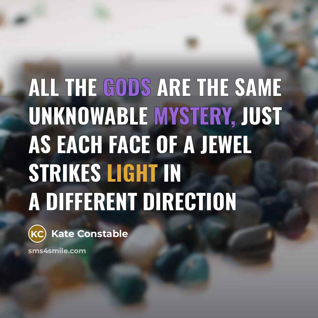 “all the gods are the same unknowable mystery, just as each face of a jewel strikes light in a different direction” quote by Kate Constable