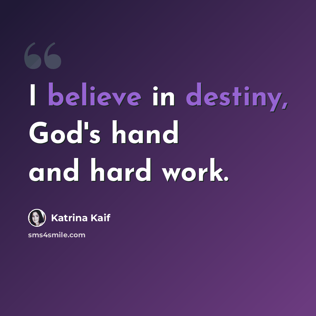 “I believe in destiny, God's hand and hard work.” quote by Katrina Kaif
