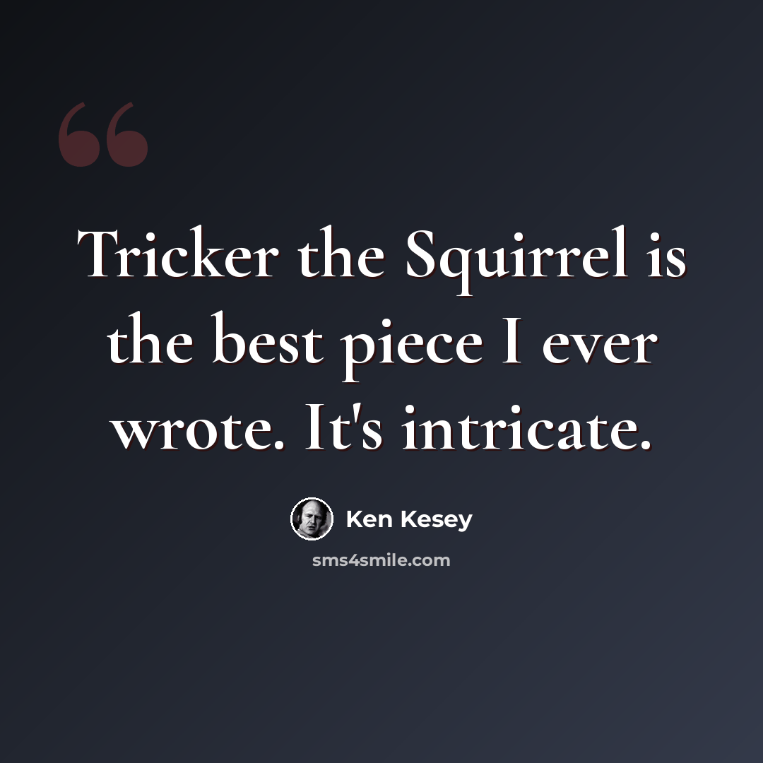 “Tricker the Squirrel is the best piece I ever wrote. It's intricate.” quote by Ken Kesey