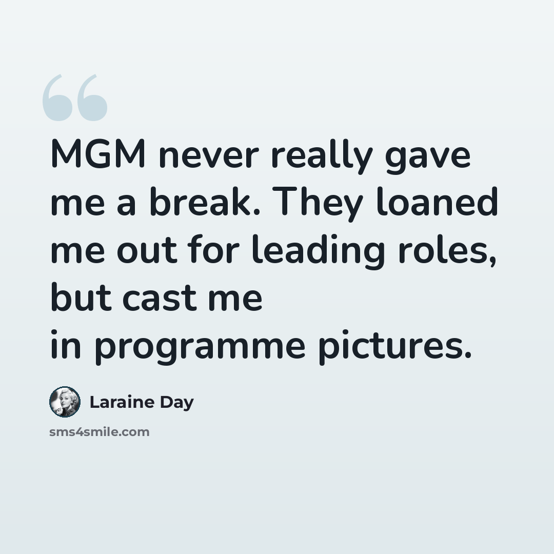 “MGM never really gave me a break. They loaned me out for leading roles, but cast me in programme pictures.” quote by Laraine Day