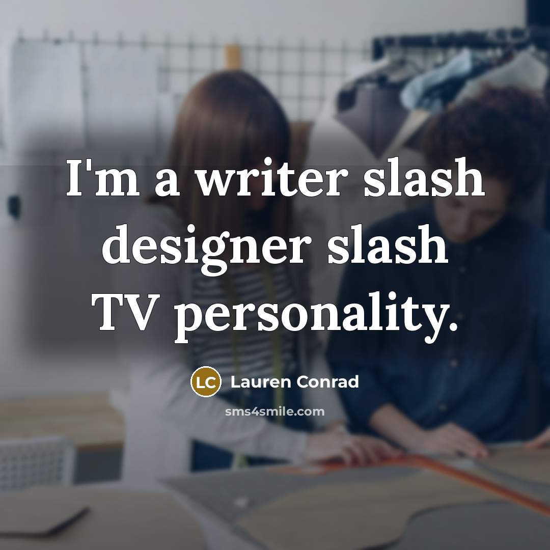 “I'm a writer slash designer slash TV personality.” quote by Lauren Conrad