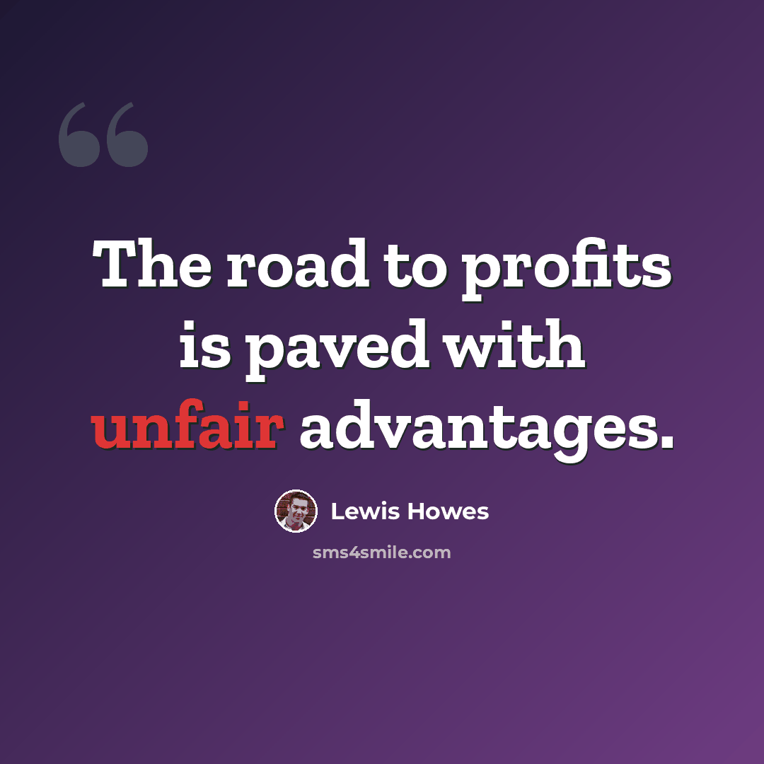 “The road to profits is paved with unfair advantages.” quote by Lewis Howes