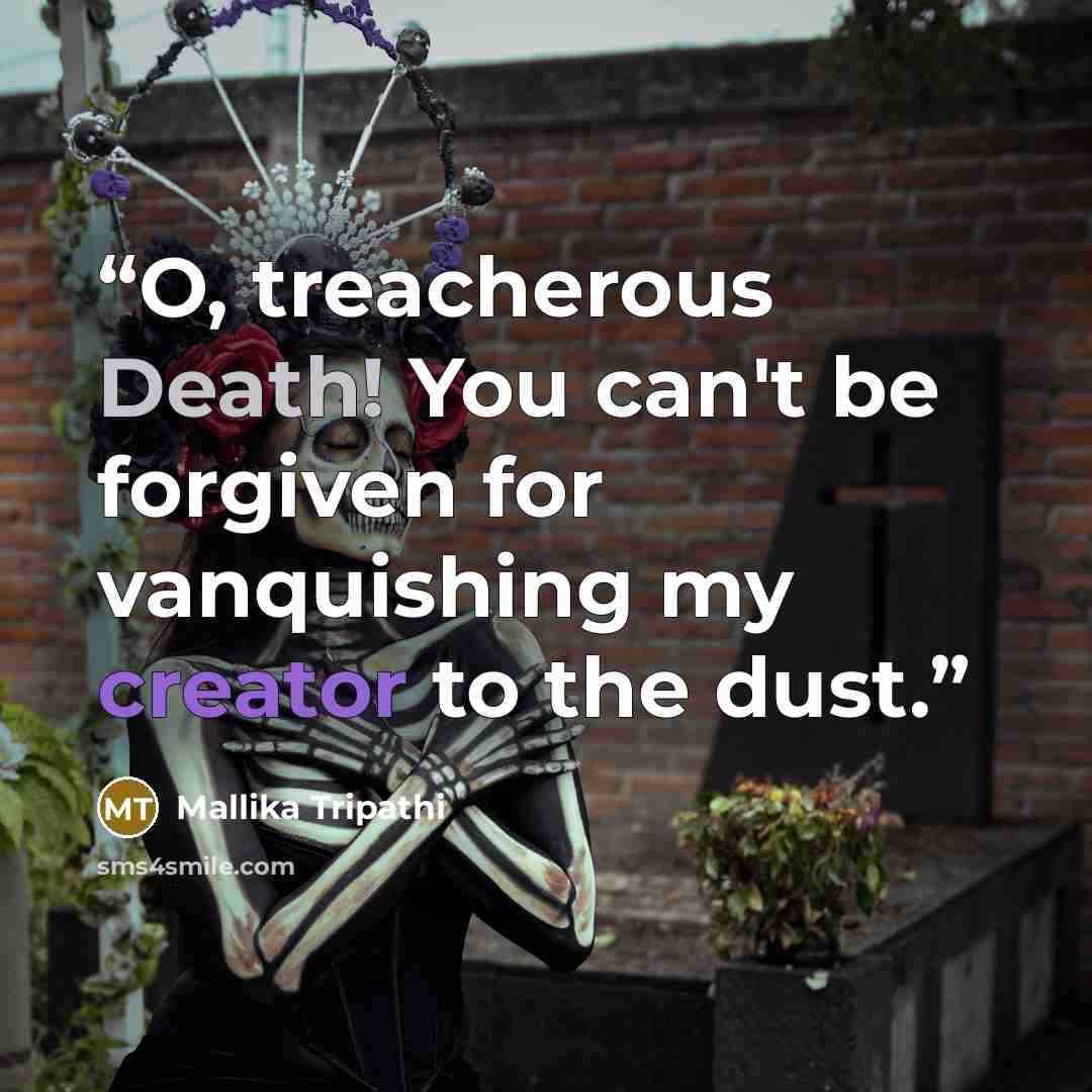 “O, treacherous Death! You can't be forgiven for vanquishing my creator to the dust.” quote by Mallika Tripathi