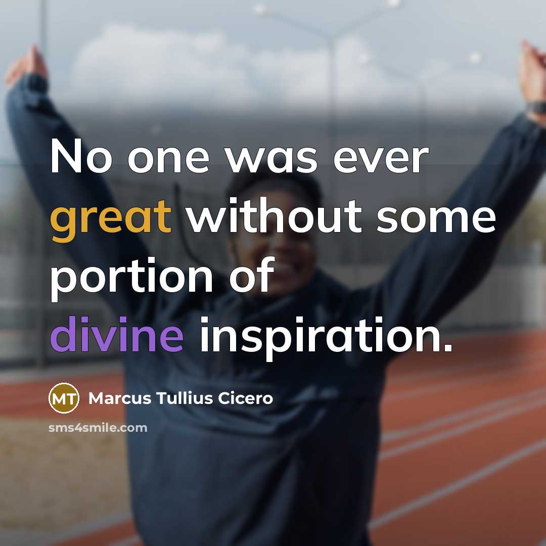 “No one was ever great without some portion of divine inspiration.” quote by Marcus Tullius Cicero