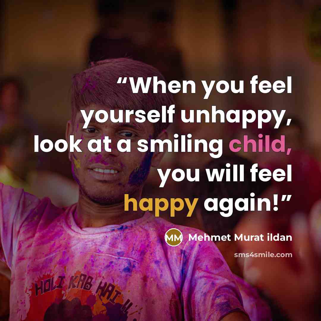 “When you feel yourself unhappy, look at a smiling child, you will feel happy again!” quote by Mehmet Murat ildan