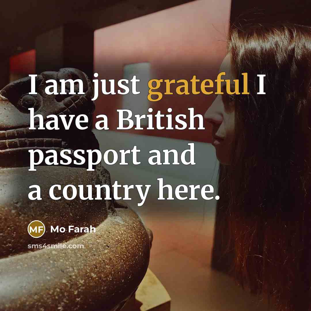 “I am just grateful I have a British passport and a country here.” quote by Mo Farah