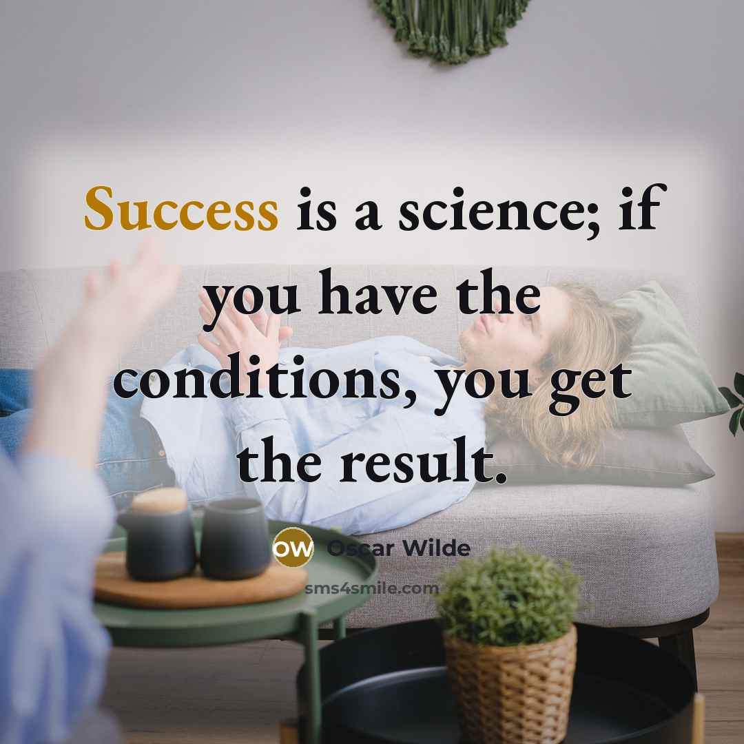 “Success is a science; if you have the conditions, you get the result.” quote by Oscar Wilde