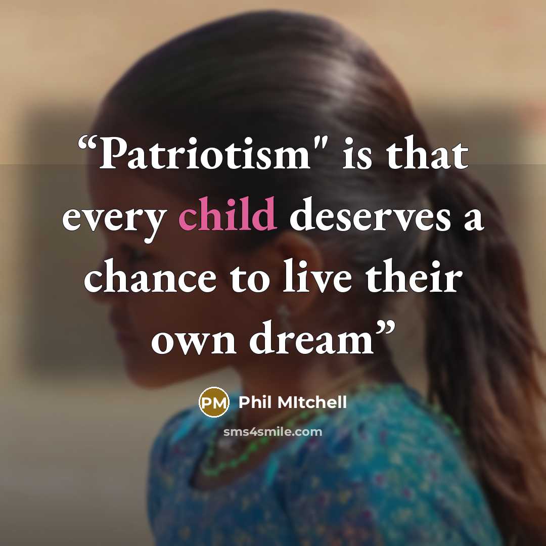 “Patriotism" is that every child deserves a chance to live their own dream” quote by Phil Mitchell