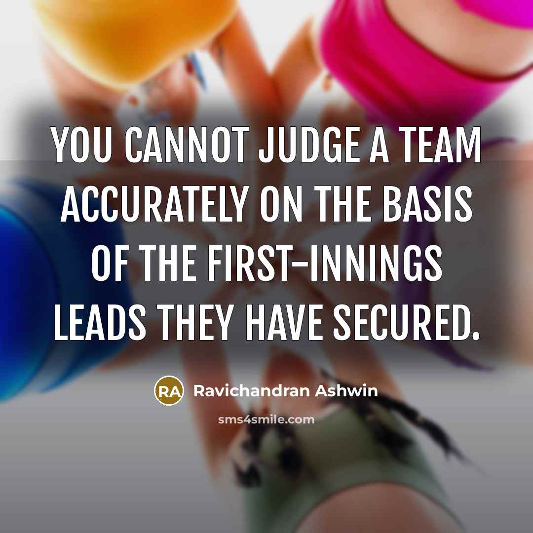 “You cannot judge a team accurately on the basis of the first-innings leads they have secured.” quote by Ravichandran Ashwin