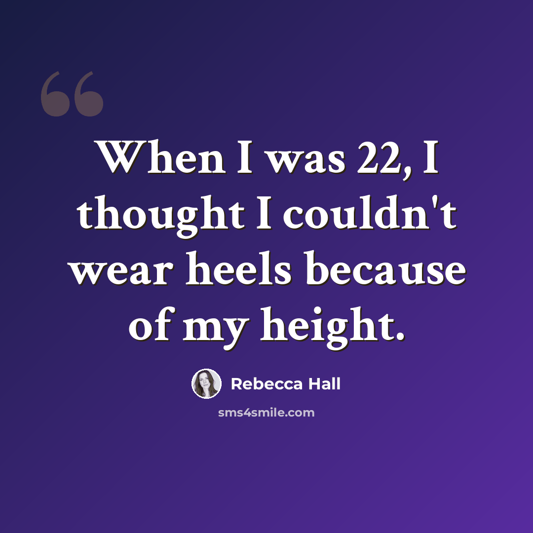 “When I was 22, I thought I couldn't wear heels because of my height.” quote by Rebecca Hall
