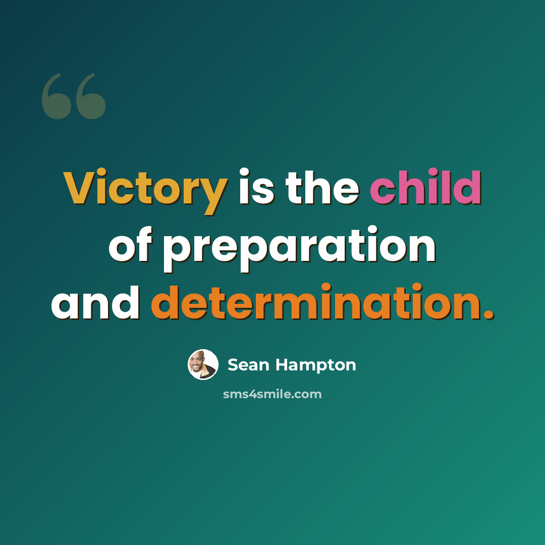 “Victory is the child of preparation and determination.” quote by Sean Hampton