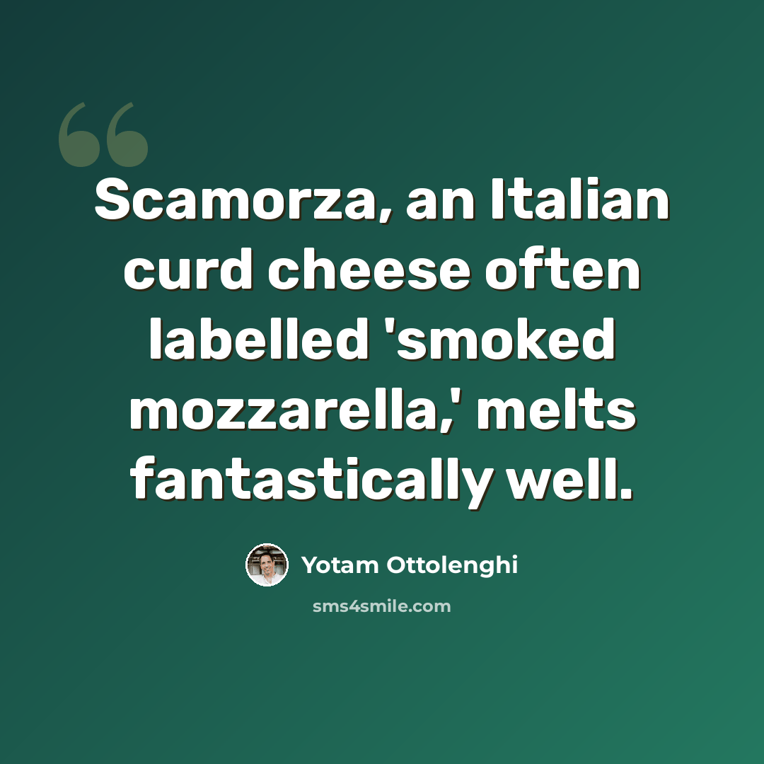 “Scamorza, an Italian curd cheese often labelled 'smoked mozzarella,' melts fantastically well.” quote by Yotam Ottolenghi
