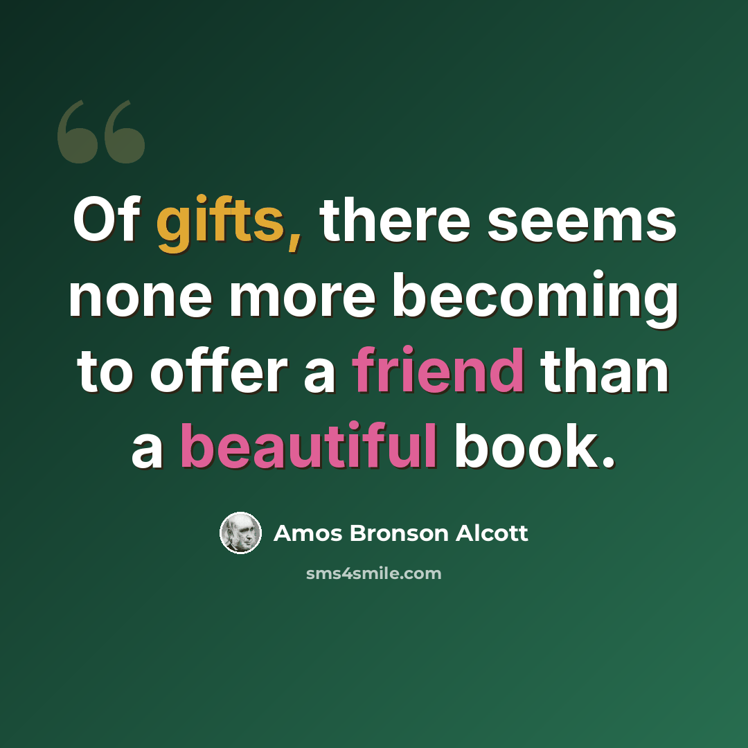 “Of gifts, there seems none more becoming to offer a friend than a beautiful book.” quote by Amos Bronson Alcott