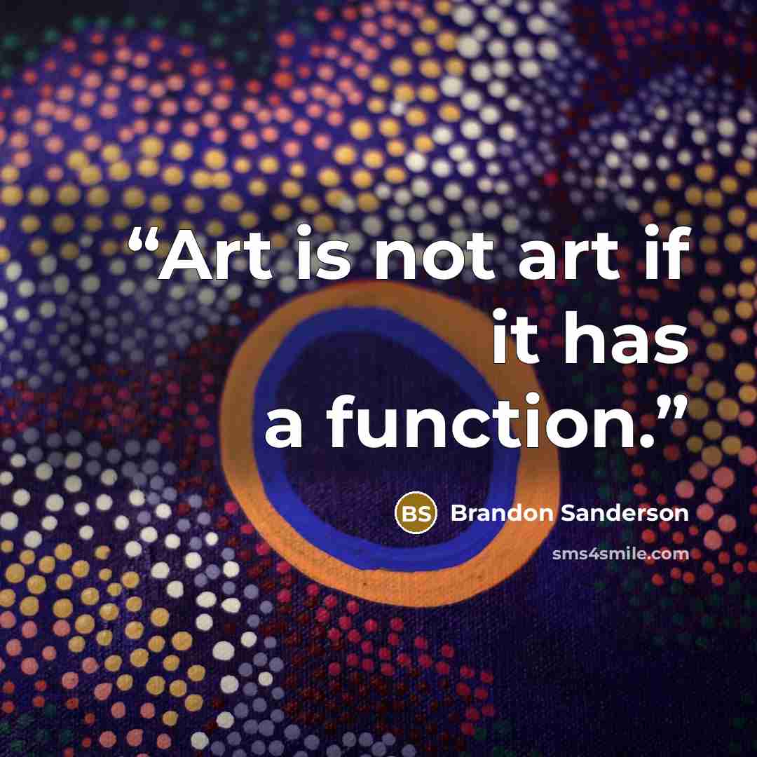 “Art is not art if it has a function.” quote by Brandon Sanderson