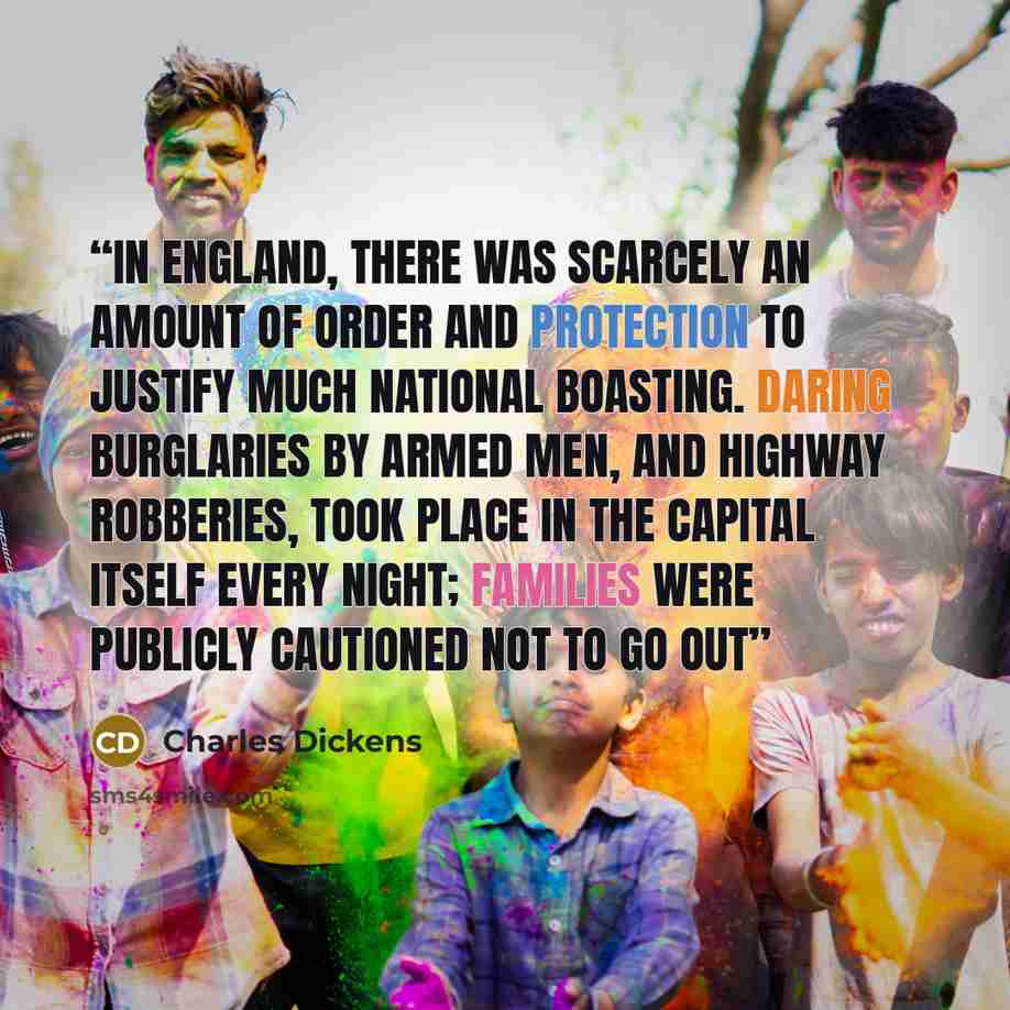 “In England, there was scarcely an amount of order and protection to justify much national boasting. Daring burglaries by armed men, and highway robberies, took place in the capital itself every night; families were publicly cautioned not to go out” quote by Charles Dickens