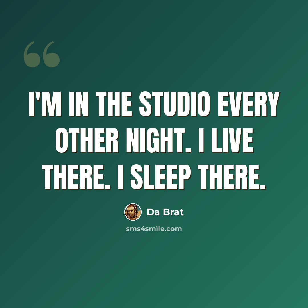 “I'm in the studio every other night. I live there. I sleep there.” quote by Da Brat