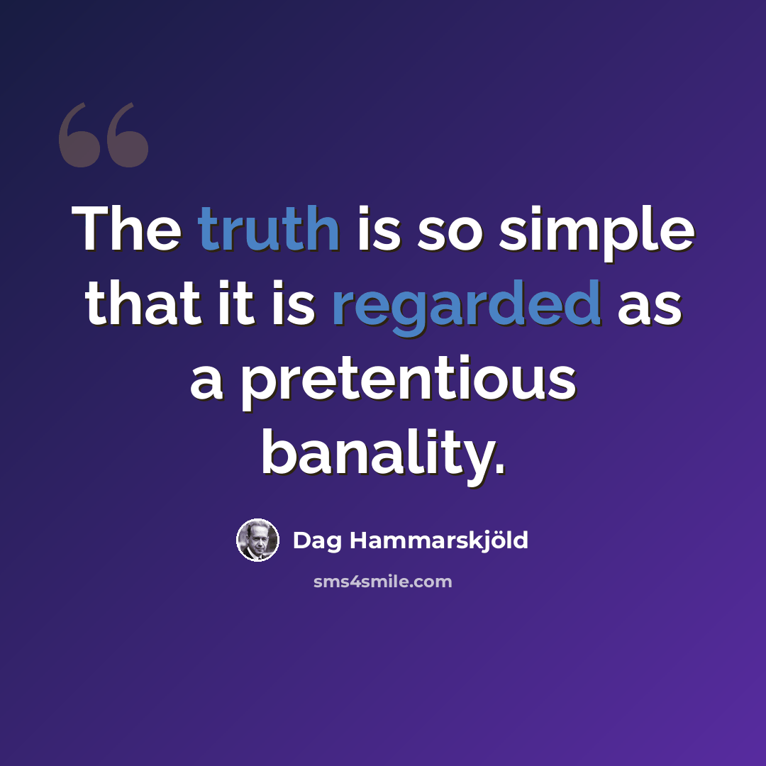 “The truth is so simple that it is regarded as a pretentious banality.” quote by Dag Hammarskjold