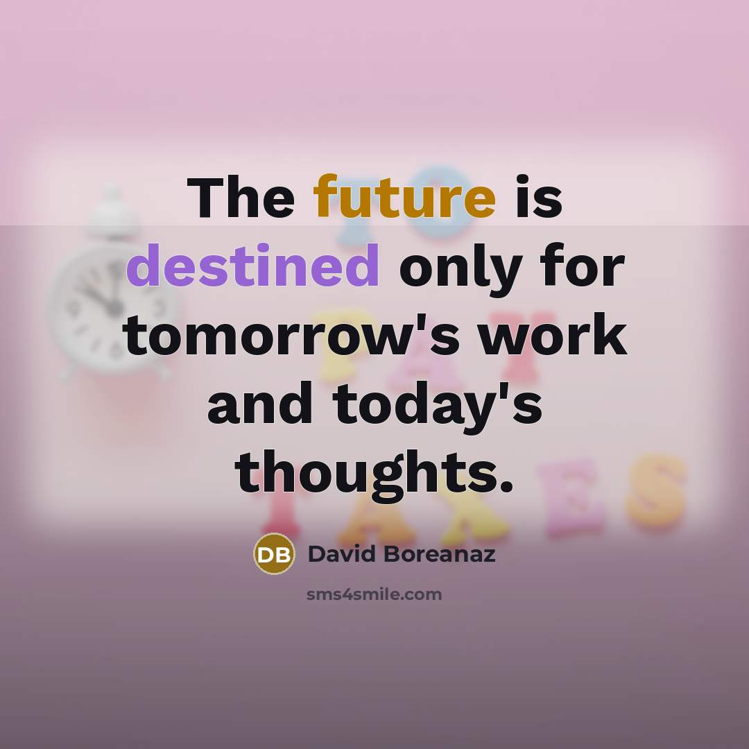 “The future is destined only for tomorrow's work and today's thoughts.” quote by David Boreanaz