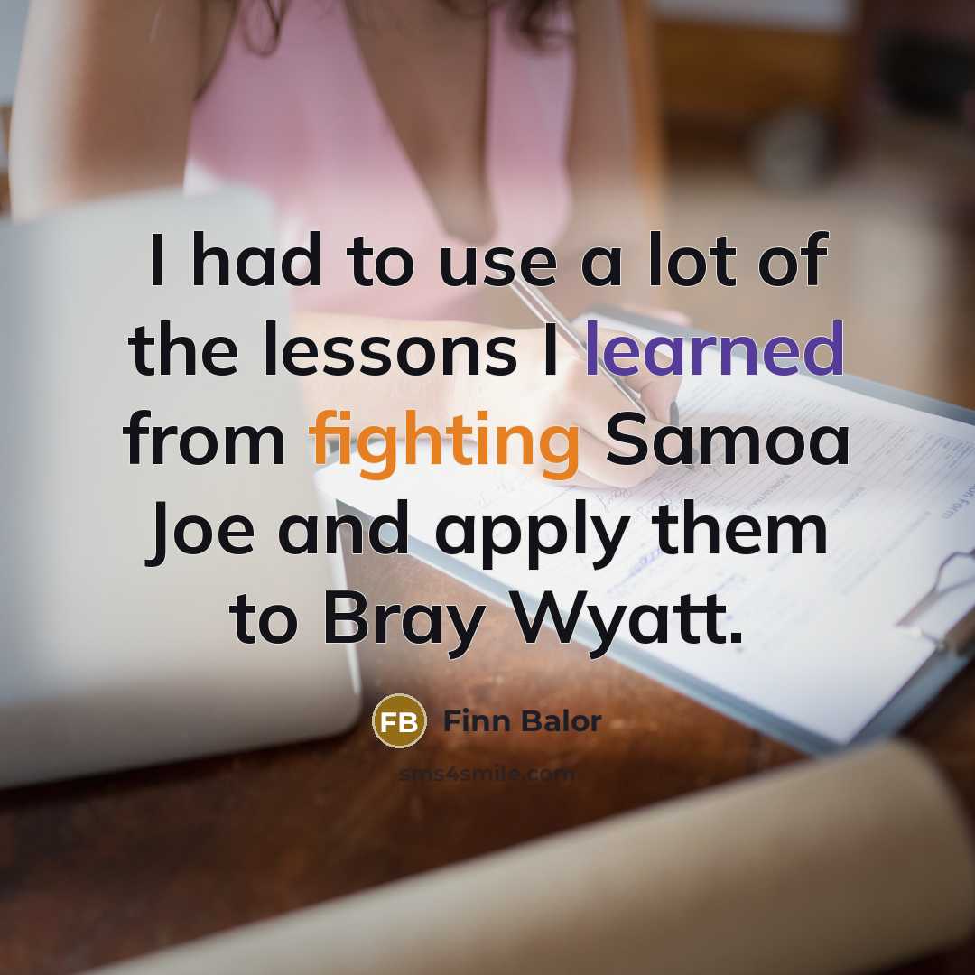 “I had to use a lot of the lessons I learned from fighting Samoa Joe and apply them to Bray Wyatt.” quote by Finn Balor