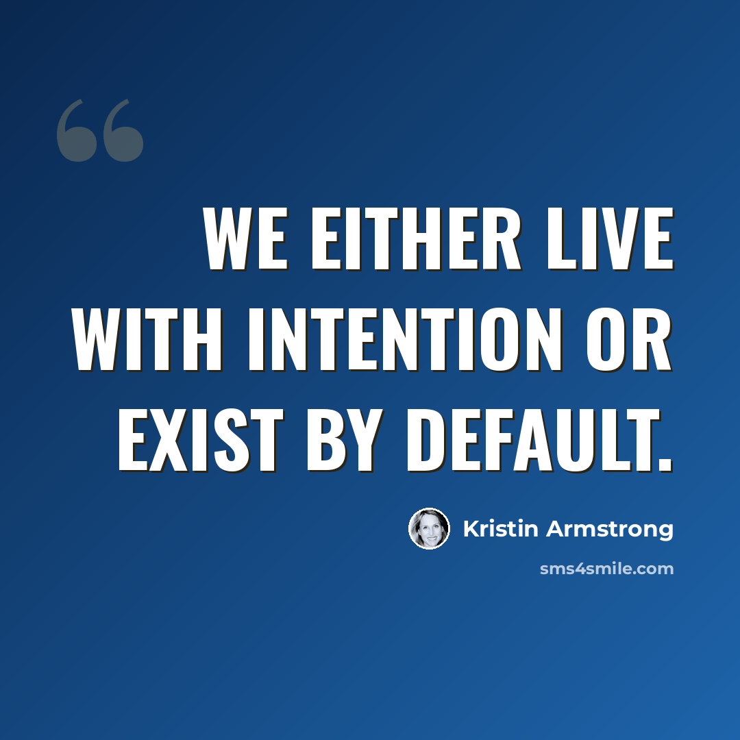 “We either live with intention or exist by default.” quote by Kristin Armstrong
