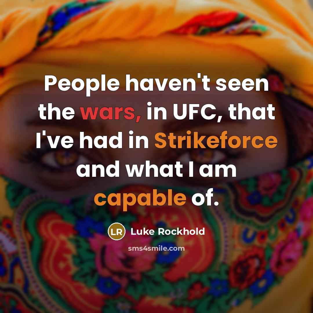 “People haven't seen the wars, in UFC, that I've had in Strikeforce and what I am capable of.” quote by Luke Rockhold