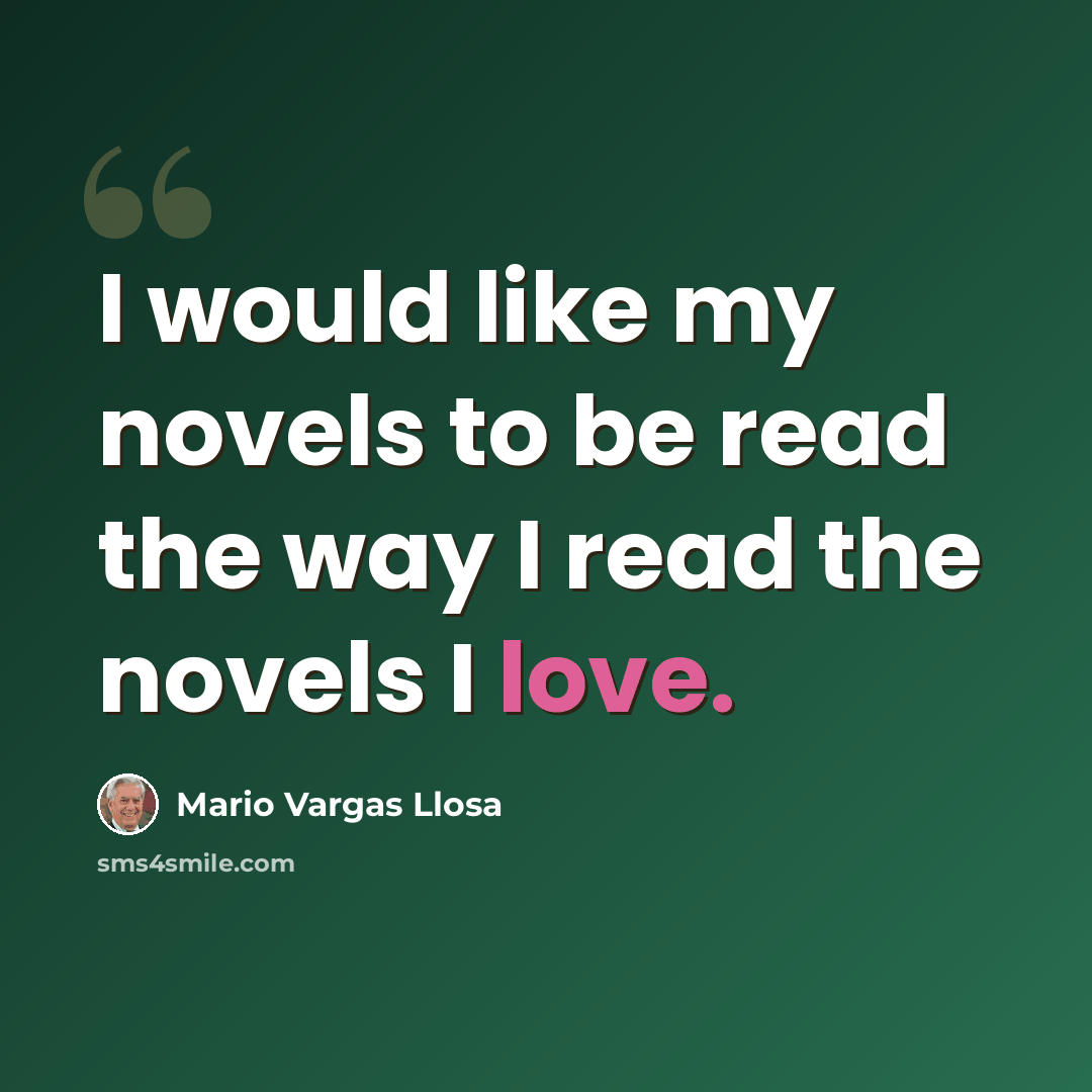 “I would like my novels to be read the way I read the novels I love.” quote by Mario Vargas Llosa