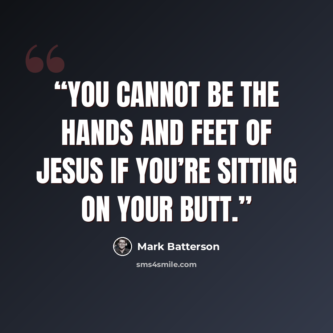 “You cannot be the hands and feet of Jesus if you’re sitting on your butt.” quote by Mark Batterson