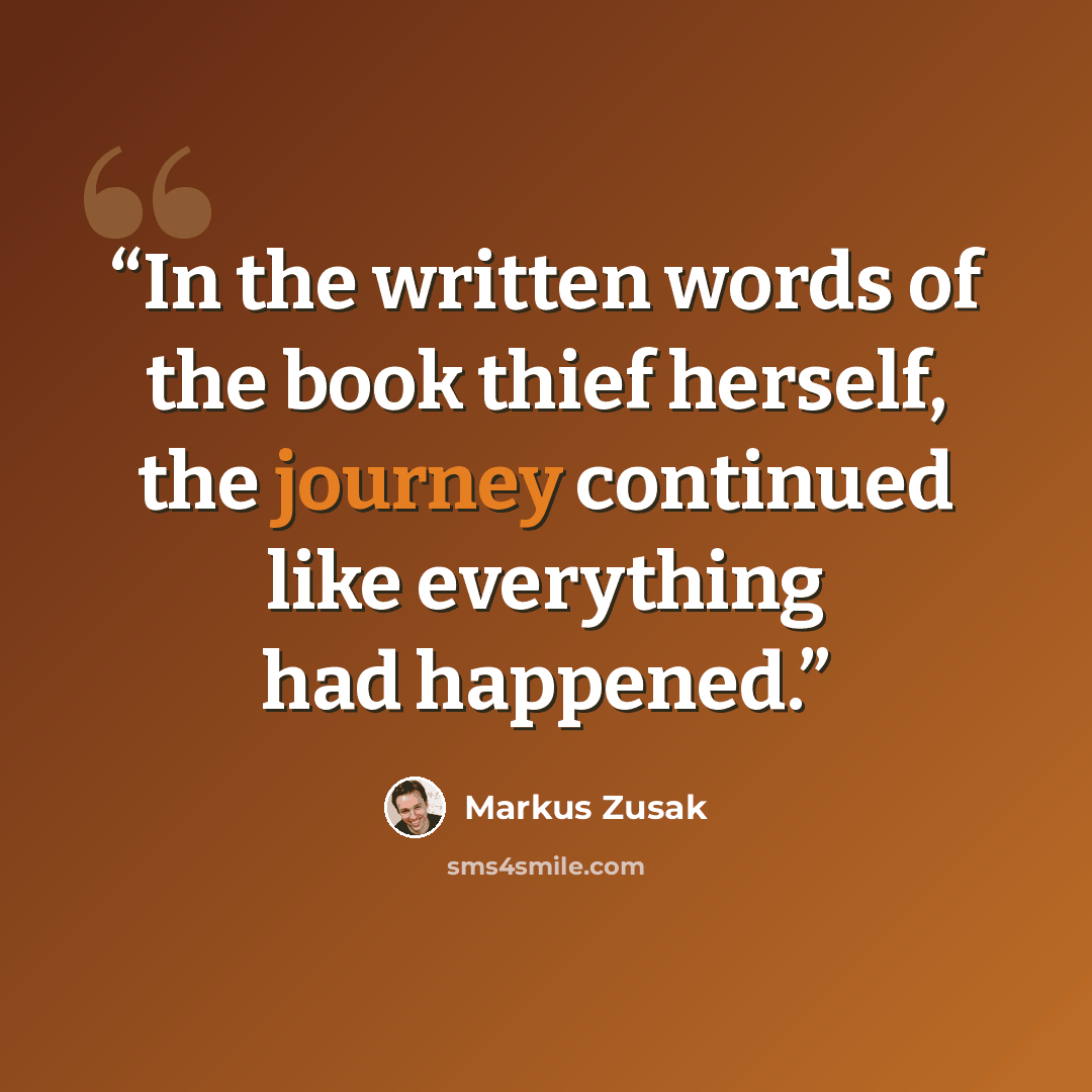 “In the written words of the book thief herself, the journey continued like everything had happened.” quote by Markus Zusak