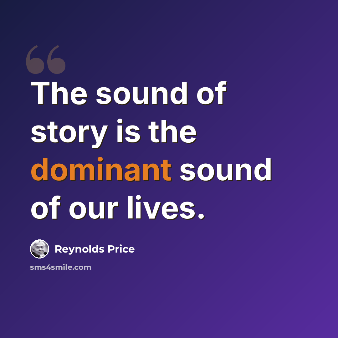 “The sound of story is the dominant sound of our lives.” quote by Reynolds Price